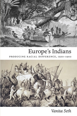 Europe's Indians: Producing Racial Difference, 1500-1900 by Seth, Vanita
