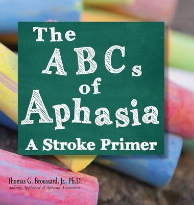 The ABCs of Aphasia: A Stroke Primer by Broussard Ph. D., Thomas G., Jr.