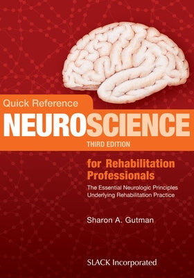 Quick Reference NeuroScience for Rehabilitation Professionals: The Essential Neurologic Principles Underlying Rehabilitation Practice by Gutman, Sharon A.