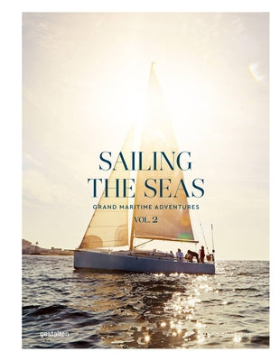 Sailing the Seas Volume 2: Grand Maritime Adventures by Gestalten