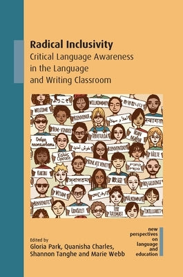 Radical Inclusivity: Critical Language Awareness in the Language and Writing Classroom by Park, Gloria
