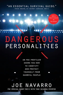 Dangerous Personalities: An FBI Profiler Shows You How to Identify and Protect Yourself from Harmful People by Navarro, Joe