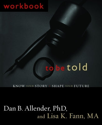 To Be Told: Know Your Story, Shape Your Future by Allender, Dan B.