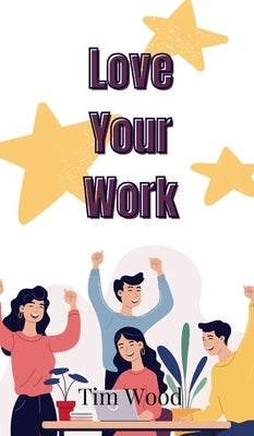 Love Your Work by Wood, Tim