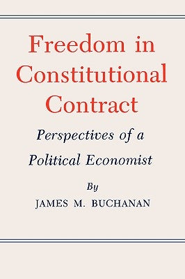 Freedom in Constitutional Contract: Perspectives of a Political Economist by Buchanan, James M.