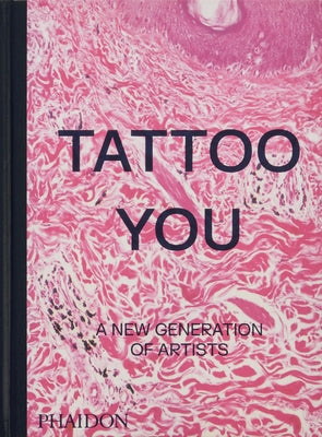 Tattoo You: A New Generation of Artists by Phaidon Editors, Phaidon