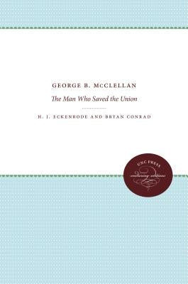George B. McClellan: The Man Who Saved the Union by Eckenrode, H. J.