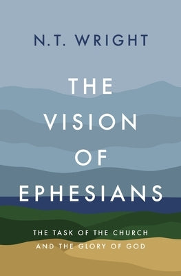 The Vision of Ephesians: The Task of the Church and the Glory of God by Wright, N. T.