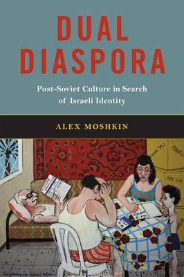 Dual Diaspora: Post-Soviet Culture in Search of Israeli Identity by Moshkin, Alex