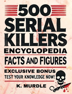 White Elephant Gifts for Adult: 500 Serial Killers Encyclopedia Facts and Figures by Murdle, K.