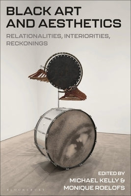 Black Art and Aesthetics: Relationalities, Interiorities, Reckonings by Kelly, Michael