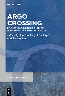 Argo Crossing: Studies in Apollonius Rhodius' >Argonautica by Daly, Alastair