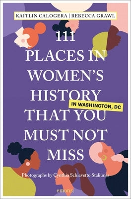 111 Places in Women's History in Washington DC That You Must Not Miss by Calogera, Kaitlin
