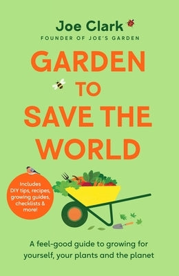 Garden to Save the World: Grow Your Own, Save Money and Help the Planet by Clark, Joe