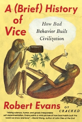 A Brief History of Vice: How Bad Behavior Built Civilization by Evans, Robert