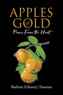 Apples of Gold: Poems from the Heart by Naumes, Barbara (Glenny)