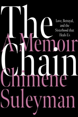 The Chain: Love, Betrayal, and the Sisterhood That Heals Us by Suleyman, Chimene