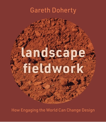 Landscape Fieldwork: How Engaging the World Can Change Design by Doherty, Gareth