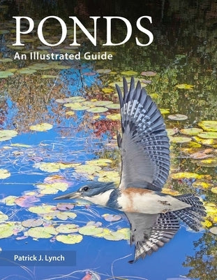 Ponds: An Illustrated Guide by Lynch, Patrick J.