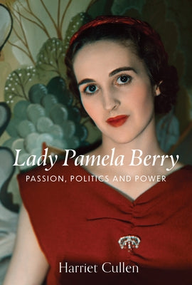 Lady Pamela Berry: Passion, Politics and Power by Cullen, Harriet