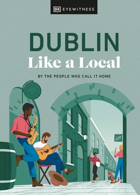 Dublin Like a Local: By the People Who Call It Home by Brady, Nicola