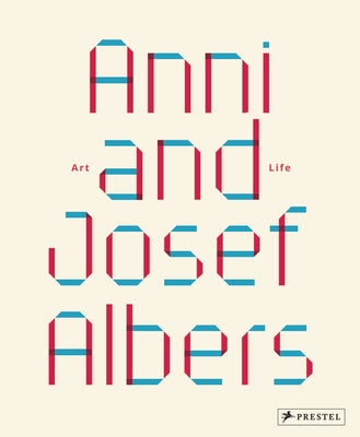 Anni and Josef Albers: Art and Life by Garimorth, Julia