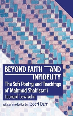 Beyond Faith and Infidelity: The Sufi Poetry and Teachings of MaḤmŪd ShabistarĪ by Lewisohn, Leonard Craig