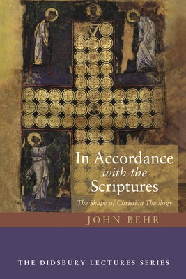 In Accordance with the Scriptures: The Shape of Christian Theology by Behr, John