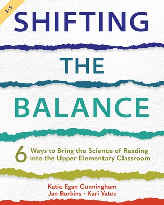 Shifting the Balance, Grades 3-5: 6 Ways to Bring the Science of Reading Into the Upper Elementary Classroom by Cunningham, Katie