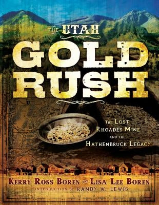 The Utah Gold Rush: The Lost Rhoades Mine and the Hathenbruck Legacy by Boren, Kerry Ross