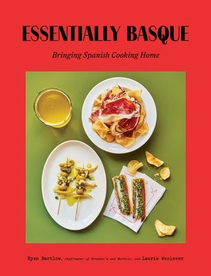 Essentially Basque: Bringing Spanish Cooking Home by Bartlow, Ryan