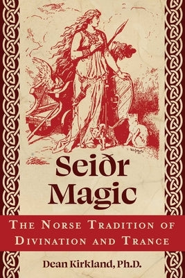 Seiðr Magic: The Norse Tradition of Divination and Trance by Kirkland, Dean