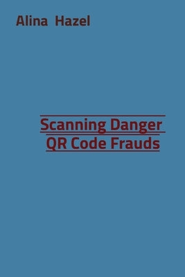 Scanning Danger QR Code Frauds by Hazel, Alina