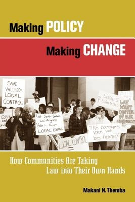 Making Policy, Making Change: How Communities Are Taking Law Into Their Own Hands by Themba, Makani N.