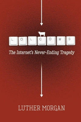 Lolcows: The Internet's Never-Ending Tragedy by Morgan, Luther