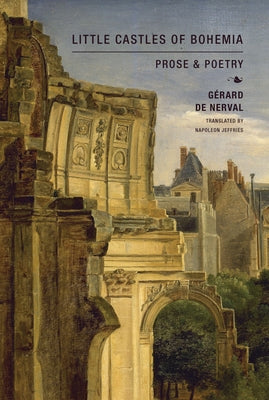 Little Castles of Bohemia: Prose and Poetry by De Nerval, Gerard