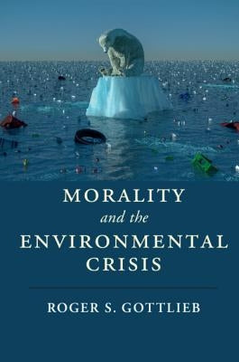 Morality and the Environmental Crisis by Gottlieb, Roger S.