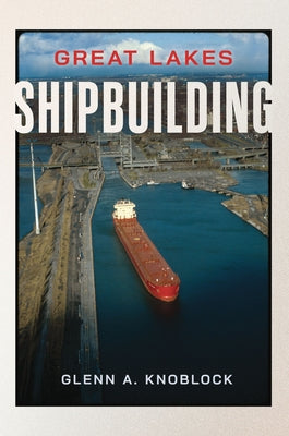 Great Lakes Shipbuilding by Knoblock, Glenn a.