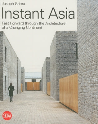 Instant Asia: Fast Forward Through the Architecture of a Changing Continent by Grima, Joseph