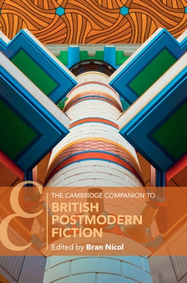 The Cambridge Companion to British Postmodern Fiction by Nicol, Bran