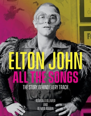 Elton John All the Songs: The Story Behind Every Track by Ollivier, Romuald