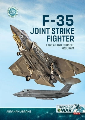 F-35 Joint Strike Fighter: A Great and Terrible Program by Abrams, Abraham