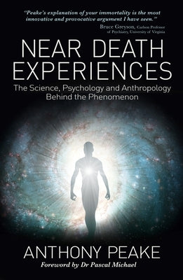 Near Death Experiences: The Science, Psychology and Anthropology Behind the Phenomenon by Peake, Anthony