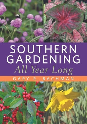 Southern Gardening All Year Long by Bachman, Gary R.