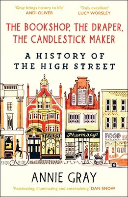 The Bookshop, the Draper, the Candlestick Maker: A History of the High Street by Gray, Annie