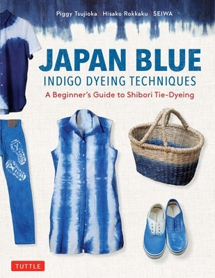 Japan Blue Indigo Dyeing Techniques: A Beginner's Guide to Shibori Tie-Dyeing by Tsujioka