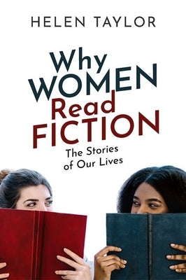 Why Women Read Fiction: The Stories of Our Lives by Taylor, Helen