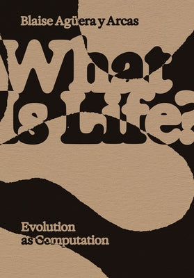 What Is Life?: Evolution as Computation by Aguera Y. Arcas, Blaise