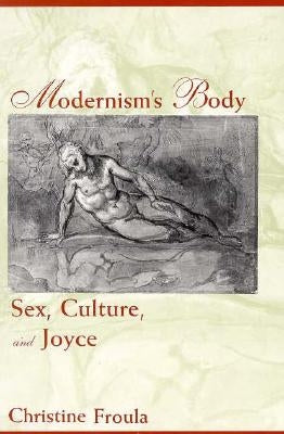Modernism's Body: Sex, Culture, and Joyce by Froula, Christine