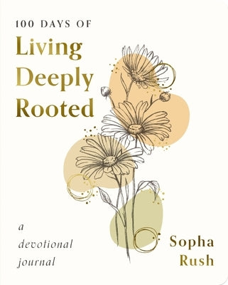 100 Days of Living Deeply Rooted: A Devotional Journal by Rush, Sopha